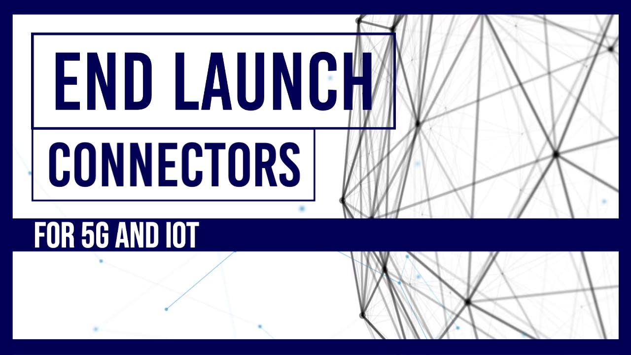 End Launch Connectors for 5G and IoT